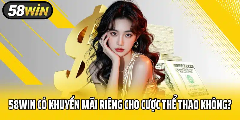 58WIN Có Khuyến Mãi Riêng Cho Cược Thể Thao Không?